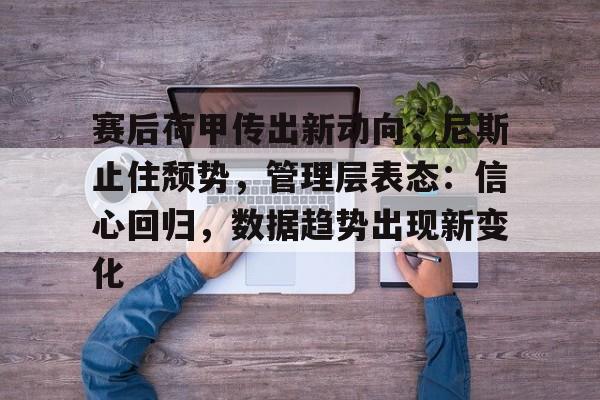 LOL-赛后荷甲传出新动向，尼斯止住颓势，管理层表态：信心回归，数据趋势出现新变化的简单介绍